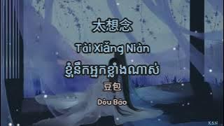 (បទចិនបកខ្មែរ) 太想念 (Tai Xiang Nian) °I miss you so much° by Dou Bao [Chi/Pinyin/Kh]