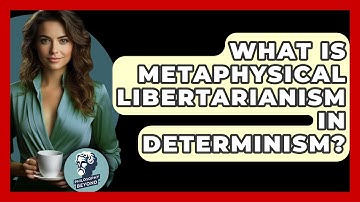 What Is Metaphysical Libertarianism In Determinism? - Philosophy Beyond