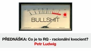 Petr Ludwig: Co je to RQ - racionální kvocient? (záznam z konf. Kritické myšlení 2017)