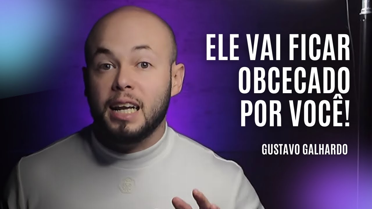 5 GATILHOS QUE DEIXAM O HOMEM OBCECADO POR VOCÊ // Gustavo Galhardo
