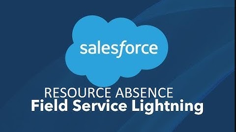 Salesforce Field Service-Resource Absence (Field Service Lightning) Part 7
