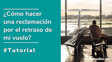 ¿Cómo hago una reclamación por un vuelo retrasado?