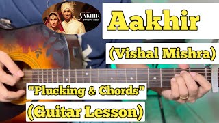 Aakhir - Vishal Mishra | Guitar Lesson | Plucking & Chords | (Strumming)