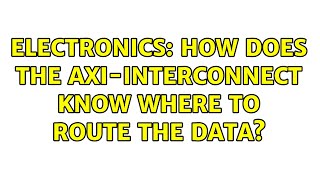 Electronics: How does the AXI-Interconnect know where to route the data? (3 Solutions!!)