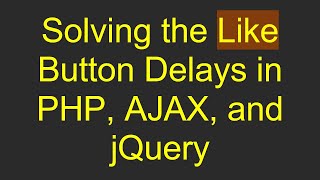 Solving the Like Button Delays in PHP, AJAX, and jQuery