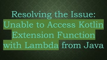 Resolving the Issue: Unable to Access Kotlin Extension Function with Lambda from Java