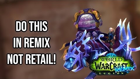 MAKE SURE YOU DO THESE FIVE THINGS IN REMIX RATHER THAN RETAIL TO SAVE YOU TIME: WORLD OF WARCRAFT