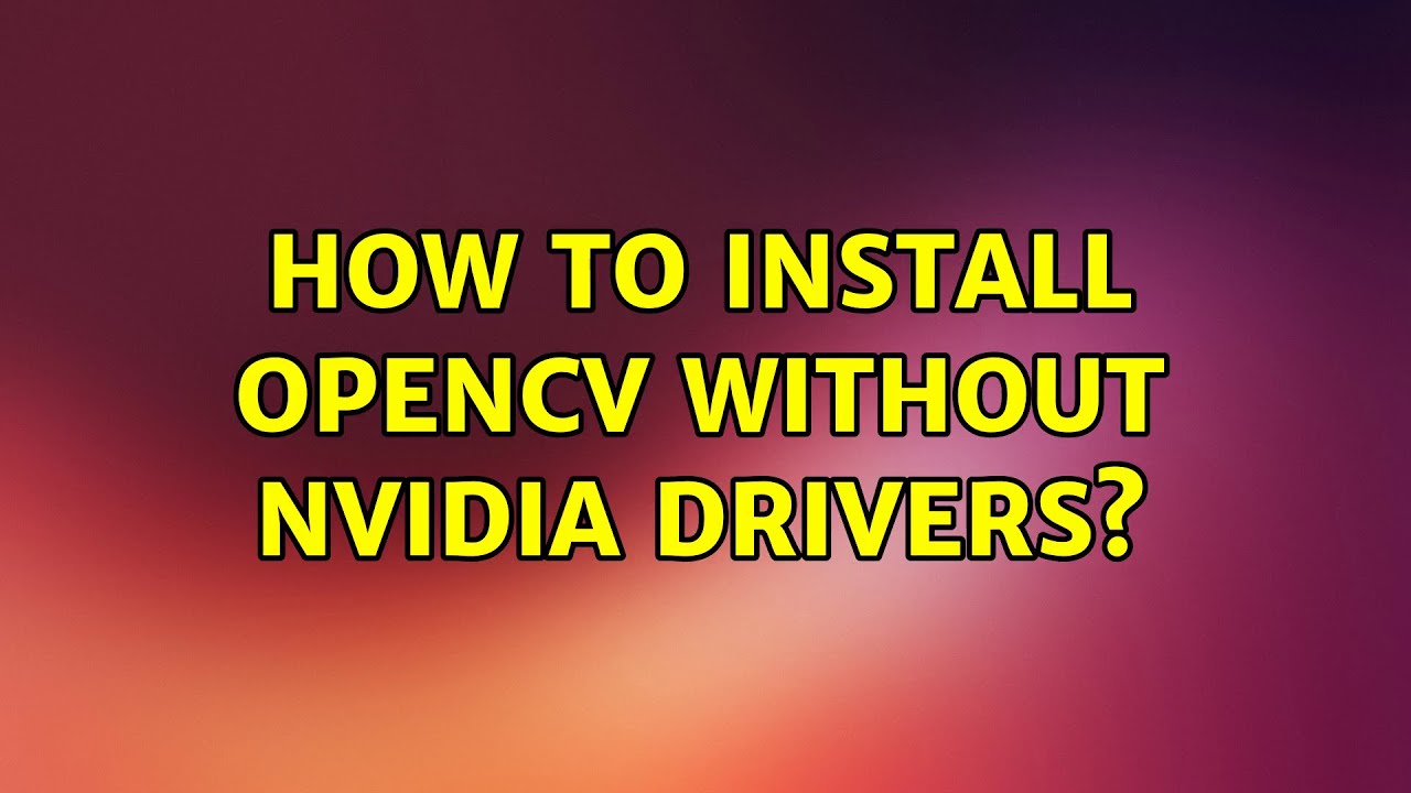 Ubuntu: How to install OpenCV without nVidia drivers? - YouTube