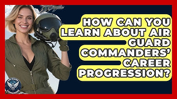 How Can You Learn About Air Guard Commanders’ Career Progression? - Air Guard Commanders