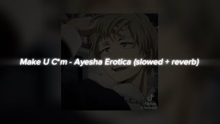 Make U C*M - Ayesha Erotica (Slowed + Reverb)