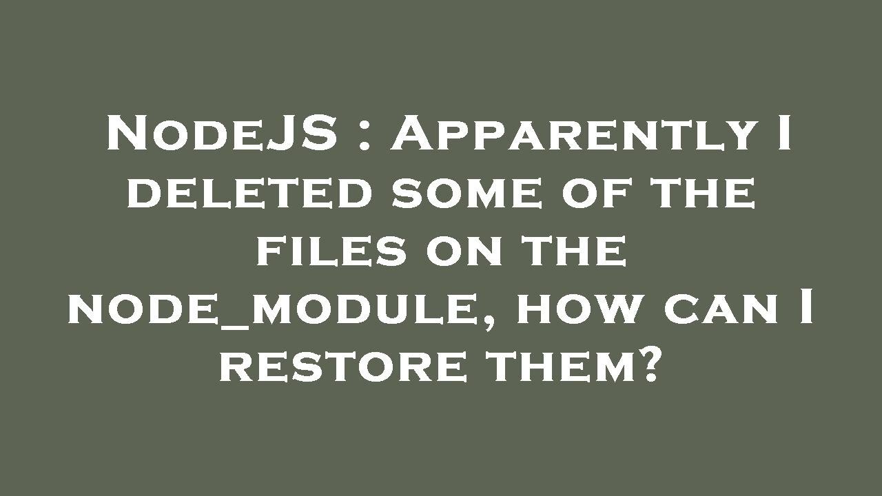 NodeJS : Apparently I deleted some of the files on the node_module, how ...