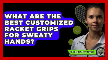 What Are The Best Customized Racket Grips For Sweaty Hands? - The Racket Xpert
