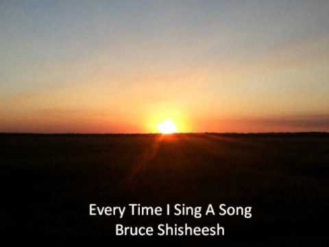 Every Time I Sing A Song: Bruce Shisheesh.wmv