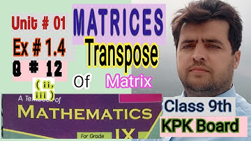 Ex #1.4  Q# 12 ( ¡¡, ¡¡¡ ) || Class 9th Maths KPK Board || Transpose of Matrices || A C A