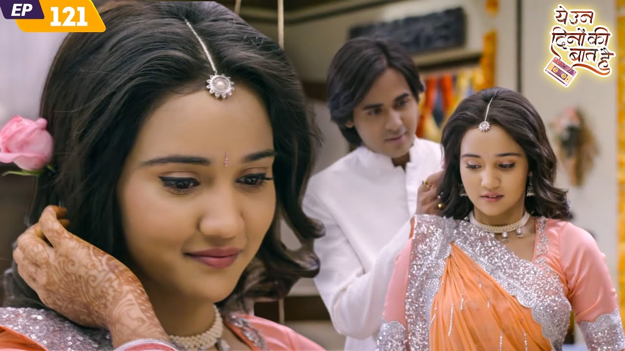 शादी के दिन समीर ने की नैना की तारीफ | Yeh Un Dinon Ki Baat Hai | EP 121 | Randeep Rai | Naina