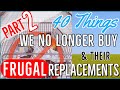 💵PART 2 - 40 Things We No Longer Buy & Their Frugal Replacements: The BIGGER Savings |Frugal Living