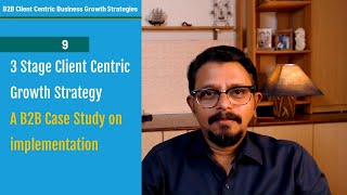 9/10 Case Study on 3 stage Implementation of B2B Client Centric Strategy | B2B Free Course