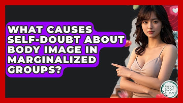What Causes Self-doubt About Body Image In Marginalized Groups? - Inside Body Image