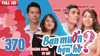 BẠN MUỐN HẸN HÒ | Tập 370 UNCUT | Khánh Hưng - Vy Thị Mỹ | Thành Luân - Nguyễn Thị Tâm | 260318 💖