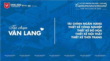 TÔI CHỌN VĂN LANG | KHOÁ TỐT NGHIỆP 2022 (TCNH - TK CÔNG NGHIỆP - ĐỒ HỌA - NỘI THẤT - THỜI TRANG)