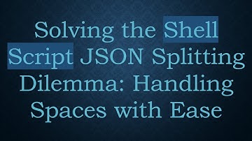 Solving the Shell Script JSON Splitting Dilemma: Handling Spaces with Ease