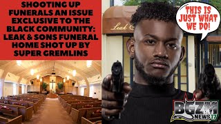 Shooting up Funerals‼️ An Issue Exclusive to The Black Community: Leak & Sons funeral Home Shot Up