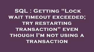 SQL : Getting "Lock wait timeout exceeded; try restarting transaction" even though I'm not using a t
