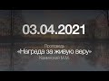 Проповедь "Награда за живую веру" / 03.04.2021 / Каминский М.М.