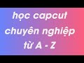 Hướng dẫn sử dụng Capcut trên máy tính từ A - Z để edit chỉnh sửa video