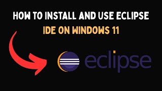 How to Install and Use Eclipse IDE on Windows 11