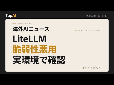 LiteLLM脆弱性悪用実環境で確認 ほか | 本日のAIニュース - 2026/6/9