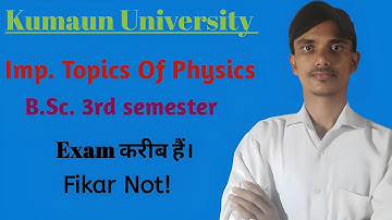 Imp. Topics Of Physics B.Sc. 3rd semester(Kumaun University)