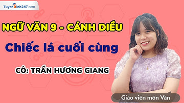 Chiếc lá cuối cùng | Ngữ Văn 9 (Cánh diều) | GV: Trần Hương Giang