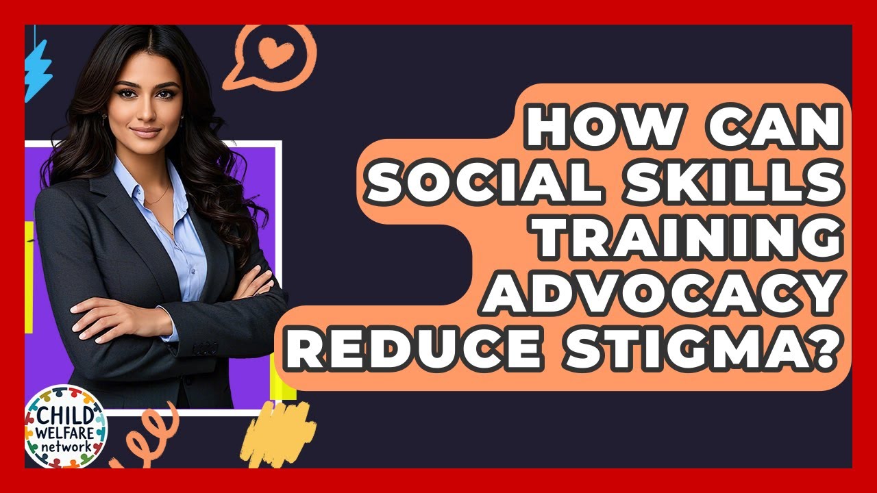 How Can Social Skills Training Advocacy Reduce Stigma? - Child Welfare Network