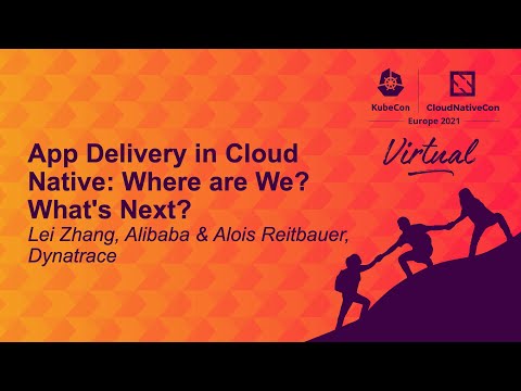 App Delivery in Cloud Native: Where are We? What's Next? - Lei Zhang, Alibaba & Alois Reitbauer