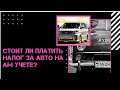 СТОИТ ЛИ ПЛАТИТЬ НАЛОГ ЗА АВТО НА АМ УЧЕТЕ? КАК Я РЕШИЛ ДАННЫЙ ВОПРОС