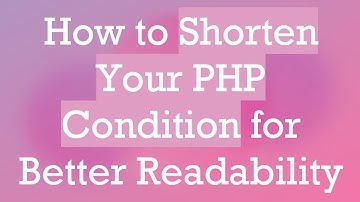 How to Shorten Your PHP Condition for Better Readability