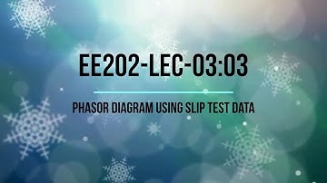 EE202-LEC-03:03- Phasor Diagram Based On Slip Test Data