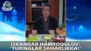 Искандар Ҳамроқулов: "Туринглар саҳарликка!" | Iskandar Hamroqulov: "Turinglar saharlikka!"