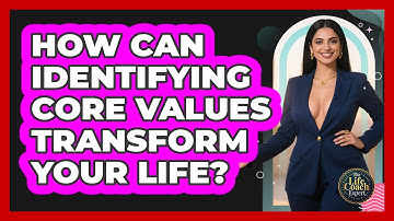 How Can Identifying Core Values Transform Your Life? - The Life Coach Expert