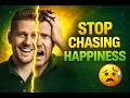 Happiness Is the Problem (Here’s Why)