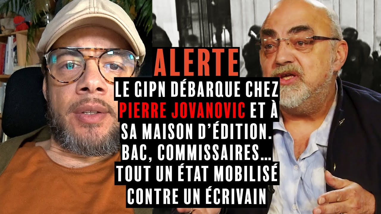URGENT : LE GIPN A DÉBARQUÉ CHEZ PIERRE JOVANOVIC ET À SA MAISON D’ÉDITION !