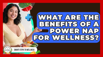 What Are The Benefits Of A Power Nap For Wellness? - Smart Steps to Wellness