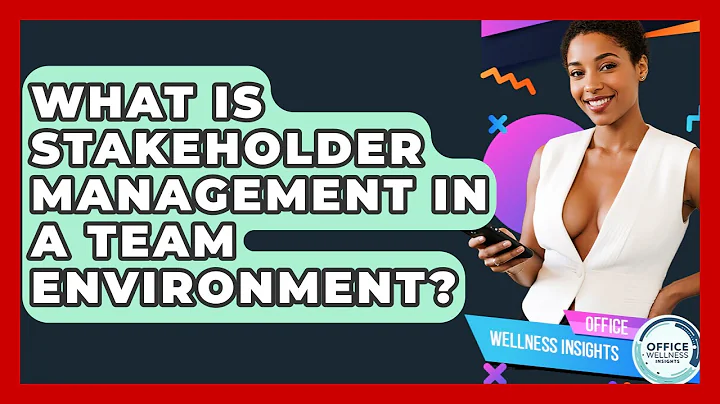 What Is Stakeholder Management In A Team Environment? - Office Wellness Insights