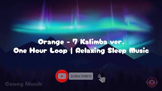 Orange - 7! Kalimba ver. One Hour Loop | Relaxing Sleep Music | music for sleeping