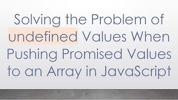 Solving the Problem of undefined Values When Pushing Promised Values to an Array in JavaScript
