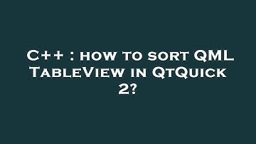 C++ : how to sort QML TableView in QtQuick 2?