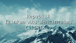 Repvblik  Izinkan Aku Mencintaimu lirik