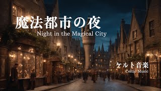 【ケルト音楽】夜の魔法都市に誘う音楽 【Fantasy Music】