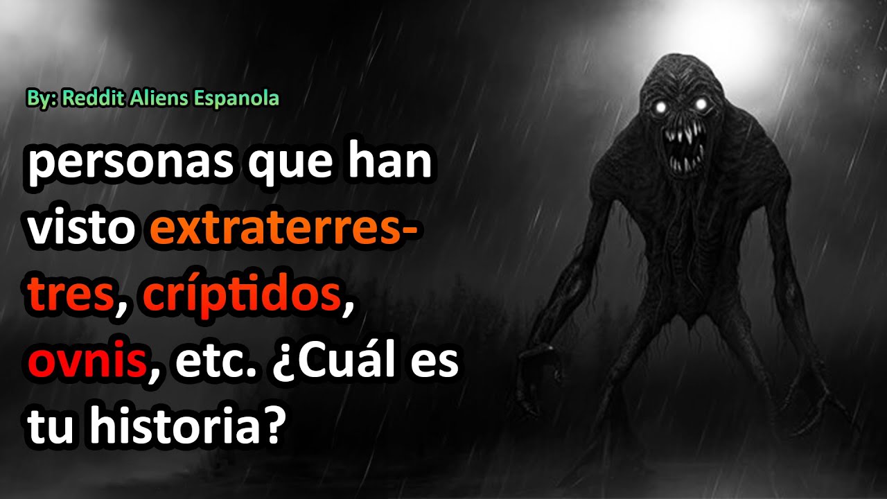 personas que han visto extraterrestres, críptidos, ovnis, etc. ¿Cuál es tu historia?